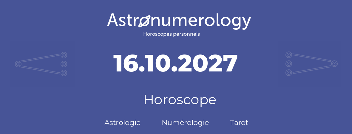 Horoscope pour anniversaire (jour de naissance): 16.10.2027 (16 Octobre 2027)