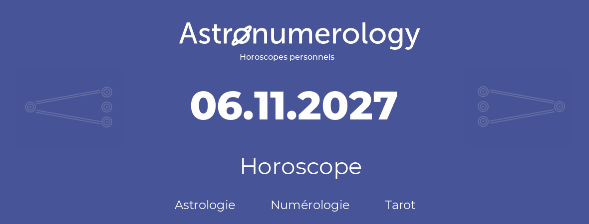 Horoscope pour anniversaire (jour de naissance): 06.11.2027 (6 Novembre 2027)