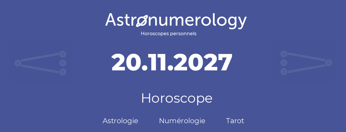 Horoscope pour anniversaire (jour de naissance): 20.11.2027 (20 Novembre 2027)