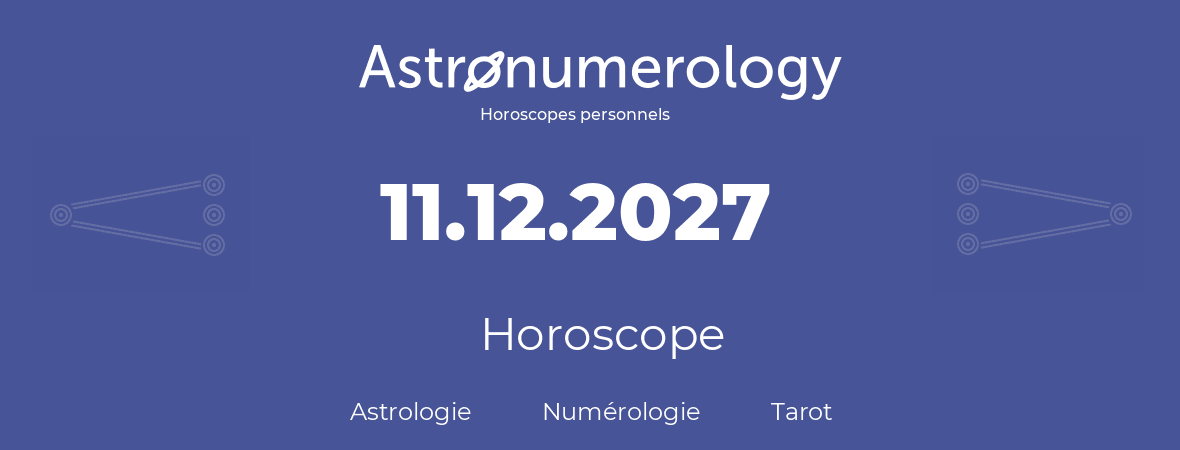 Horoscope pour anniversaire (jour de naissance): 11.12.2027 (11 Décembre 2027)