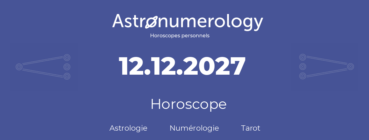 Horoscope pour anniversaire (jour de naissance): 12.12.2027 (12 Décembre 2027)