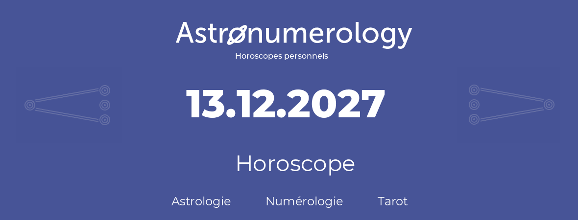 Horoscope pour anniversaire (jour de naissance): 13.12.2027 (13 Décembre 2027)