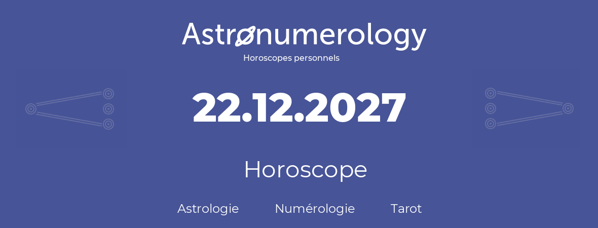 Horoscope pour anniversaire (jour de naissance): 22.12.2027 (22 Décembre 2027)