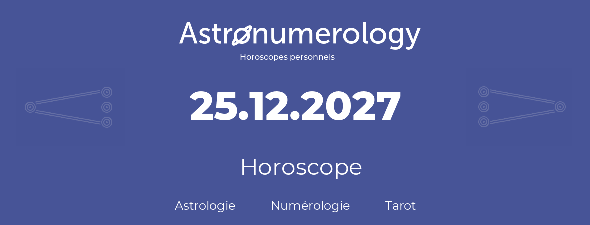 Horoscope pour anniversaire (jour de naissance): 25.12.2027 (25 Décembre 2027)