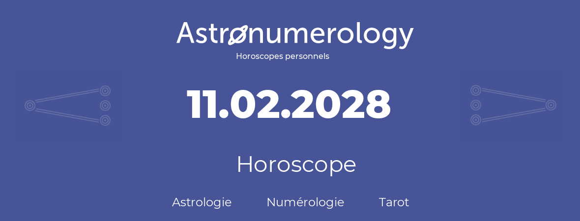 Horoscope pour anniversaire (jour de naissance): 11.02.2028 (11 Février 2028)