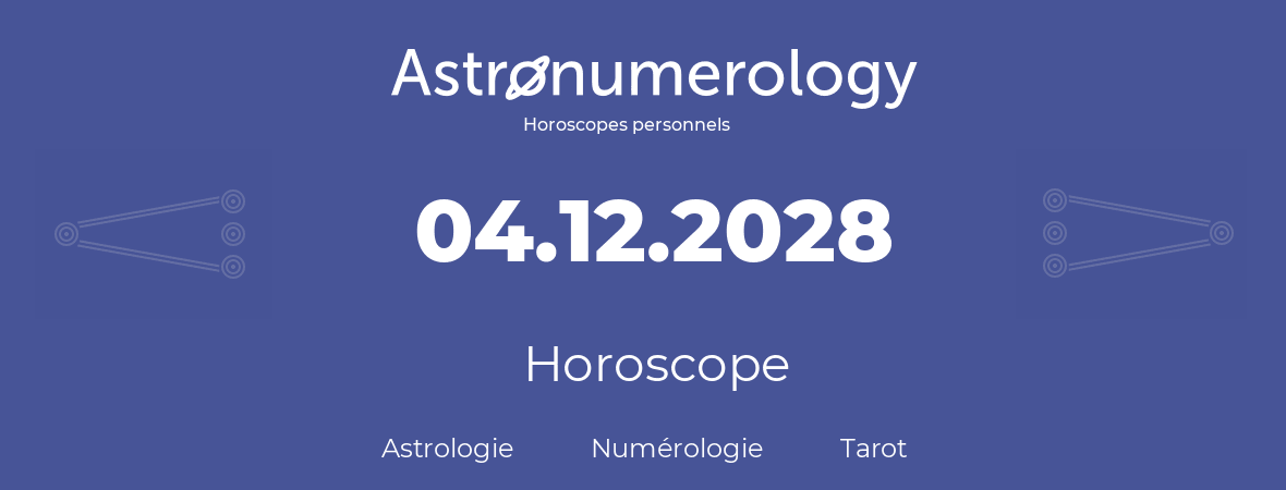 Horoscope pour anniversaire (jour de naissance): 04.12.2028 (4 Décembre 2028)