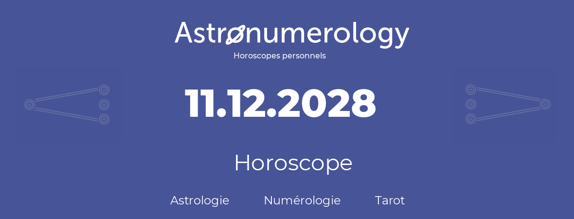 Horoscope pour anniversaire (jour de naissance): 11.12.2028 (11 Décembre 2028)