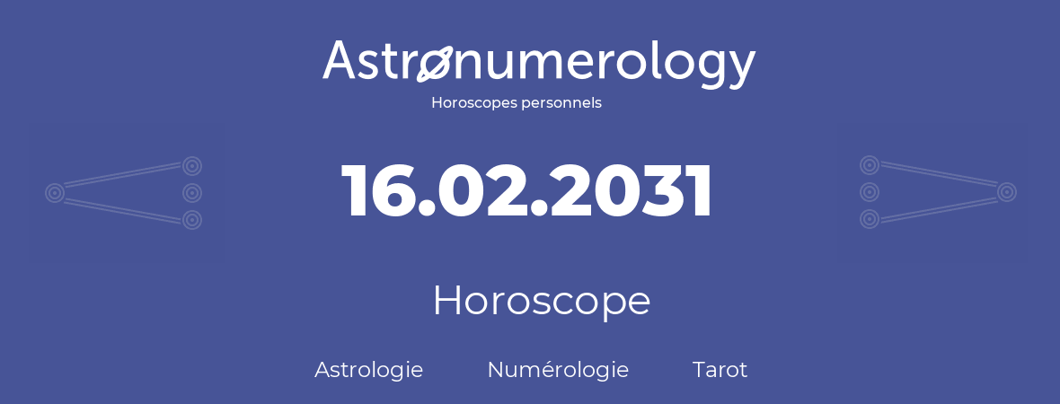 Horoscope pour anniversaire (jour de naissance): 16.02.2031 (16 Février 2031)