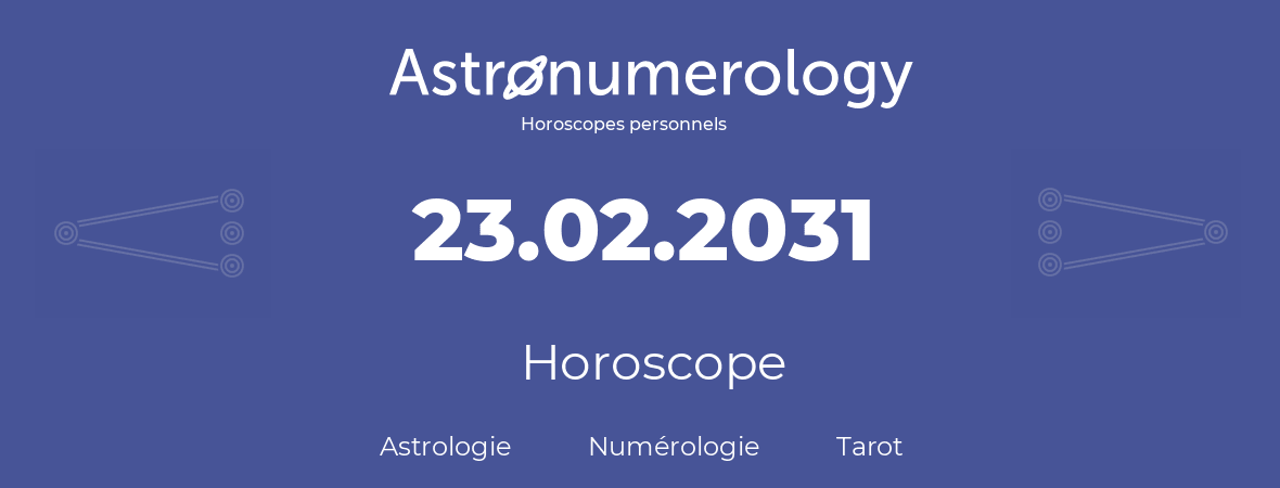 Horoscope pour anniversaire (jour de naissance): 23.02.2031 (23 Février 2031)
