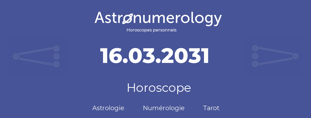 Horoscope pour anniversaire (jour de naissance): 16.03.2031 (16 Mars 2031)