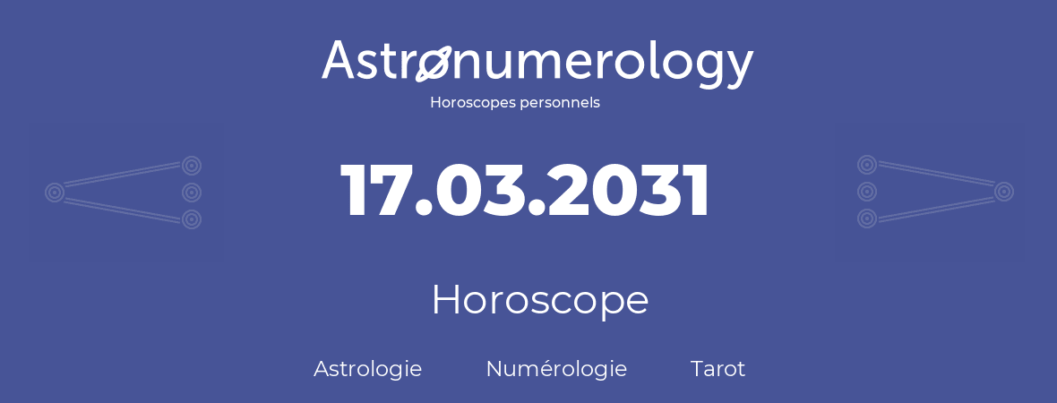 Horoscope pour anniversaire (jour de naissance): 17.03.2031 (17 Mars 2031)