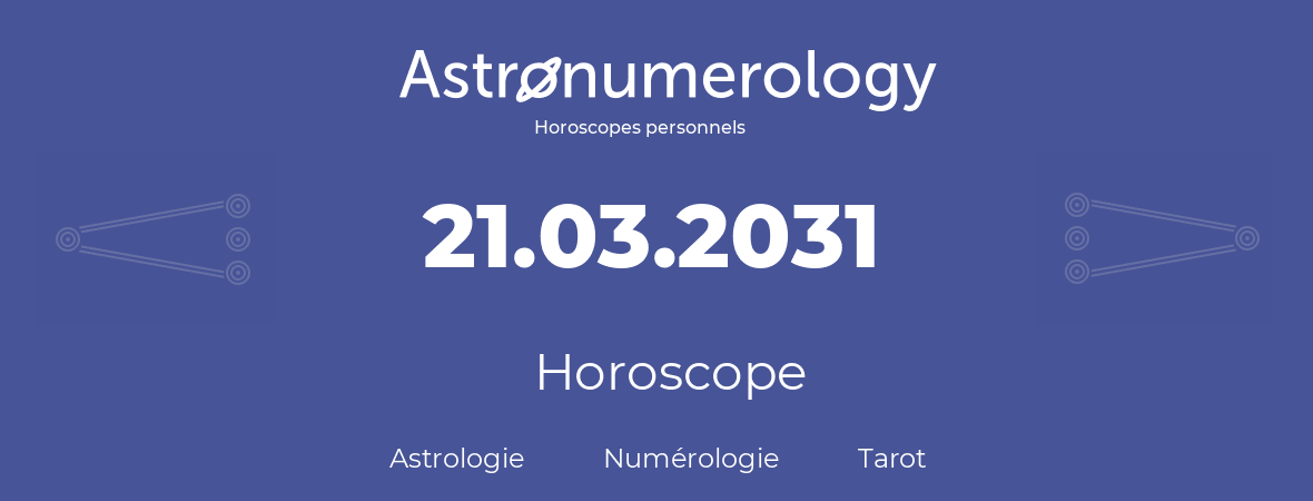 Horoscope pour anniversaire (jour de naissance): 21.03.2031 (21 Mars 2031)