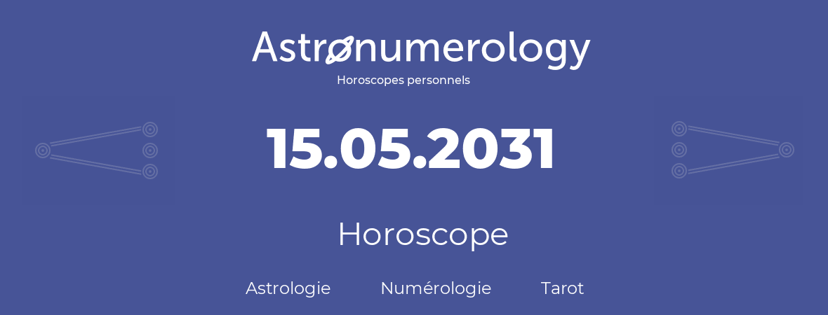 Horoscope pour anniversaire (jour de naissance): 15.05.2031 (15 Mai 2031)