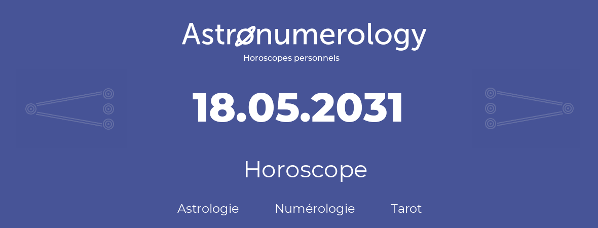 Horoscope pour anniversaire (jour de naissance): 18.05.2031 (18 Mai 2031)
