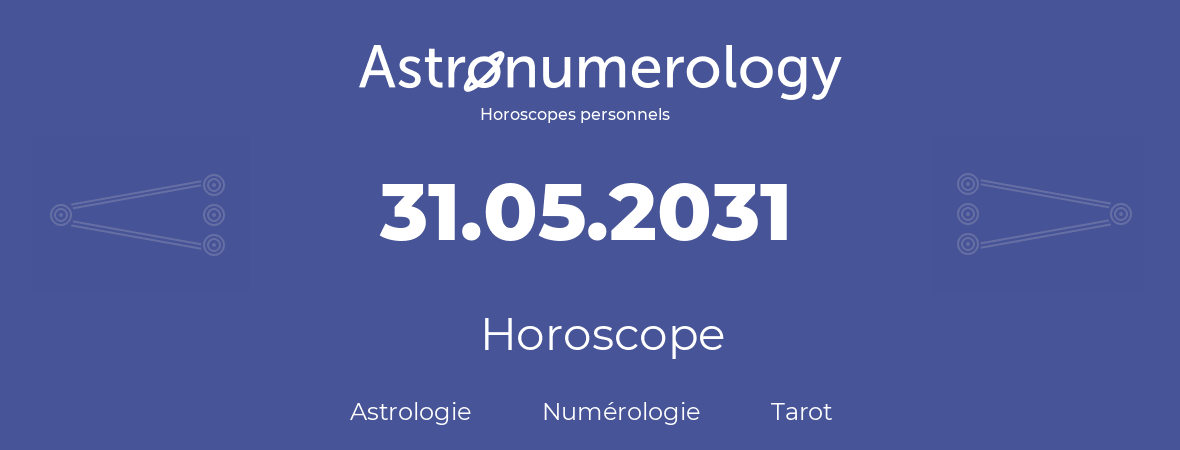 Horoscope pour anniversaire (jour de naissance): 31.05.2031 (31 Mai 2031)
