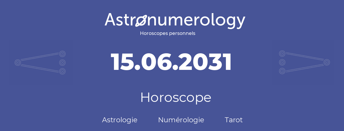 Horoscope pour anniversaire (jour de naissance): 15.06.2031 (15 Juin 2031)