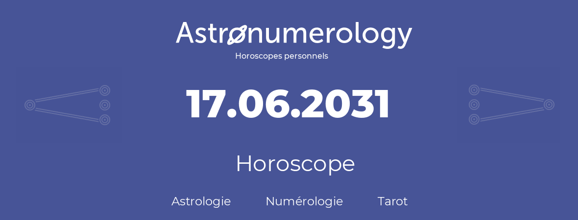 Horoscope pour anniversaire (jour de naissance): 17.06.2031 (17 Juin 2031)