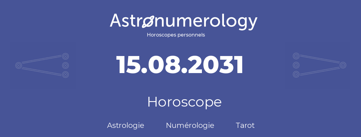 Horoscope pour anniversaire (jour de naissance): 15.08.2031 (15 Août 2031)