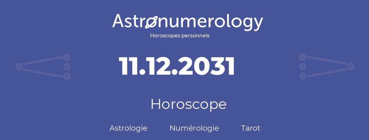 Horoscope pour anniversaire (jour de naissance): 11.12.2031 (11 Décembre 2031)