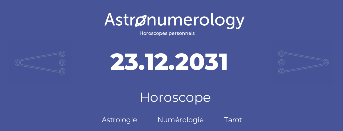 Horoscope pour anniversaire (jour de naissance): 23.12.2031 (23 Décembre 2031)