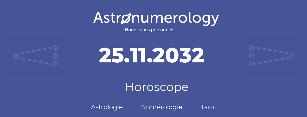 Horoscope pour anniversaire (jour de naissance): 25.11.2032 (25 Novembre 2032)