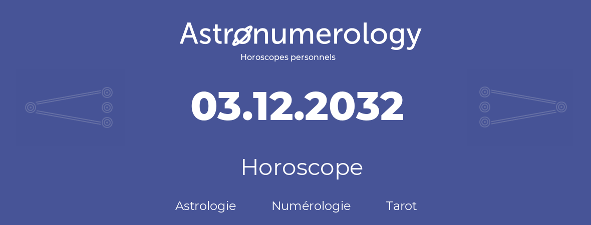Horoscope pour anniversaire (jour de naissance): 03.12.2032 (3 Décembre 2032)