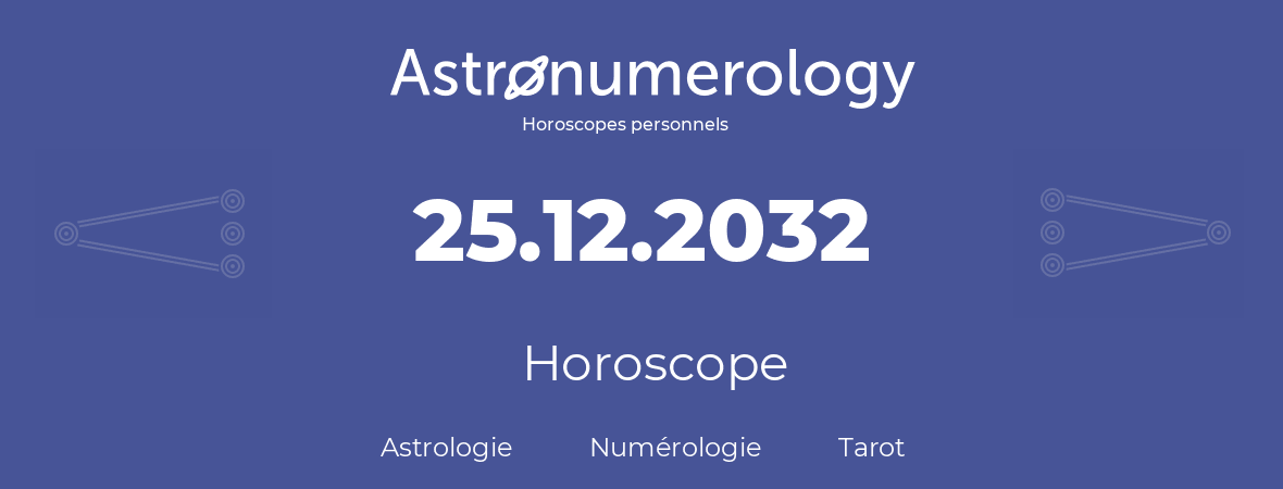 Horoscope pour anniversaire (jour de naissance): 25.12.2032 (25 Décembre 2032)