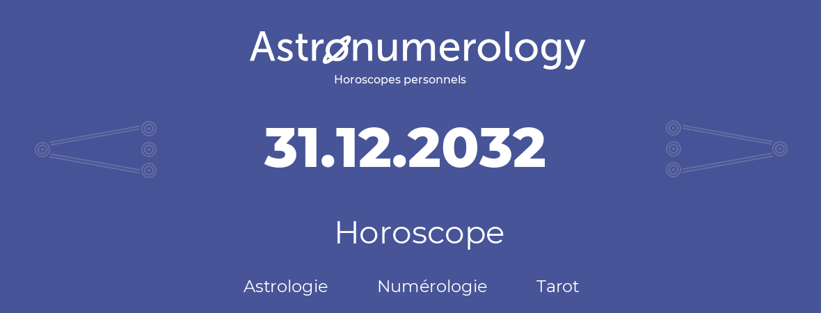 Horoscope pour anniversaire (jour de naissance): 31.12.2032 (31 Décembre 2032)