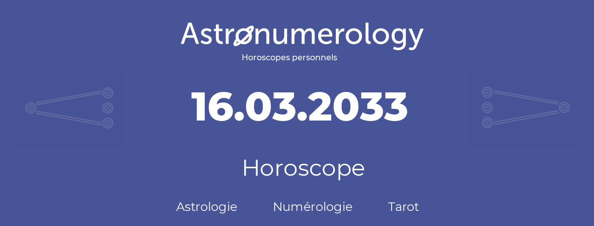 Horoscope pour anniversaire (jour de naissance): 16.03.2033 (16 Mars 2033)
