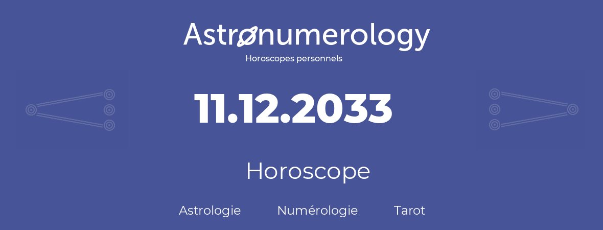 Horoscope pour anniversaire (jour de naissance): 11.12.2033 (11 Décembre 2033)