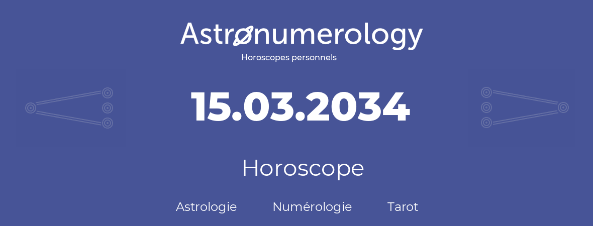Horoscope pour anniversaire (jour de naissance): 15.03.2034 (15 Mars 2034)
