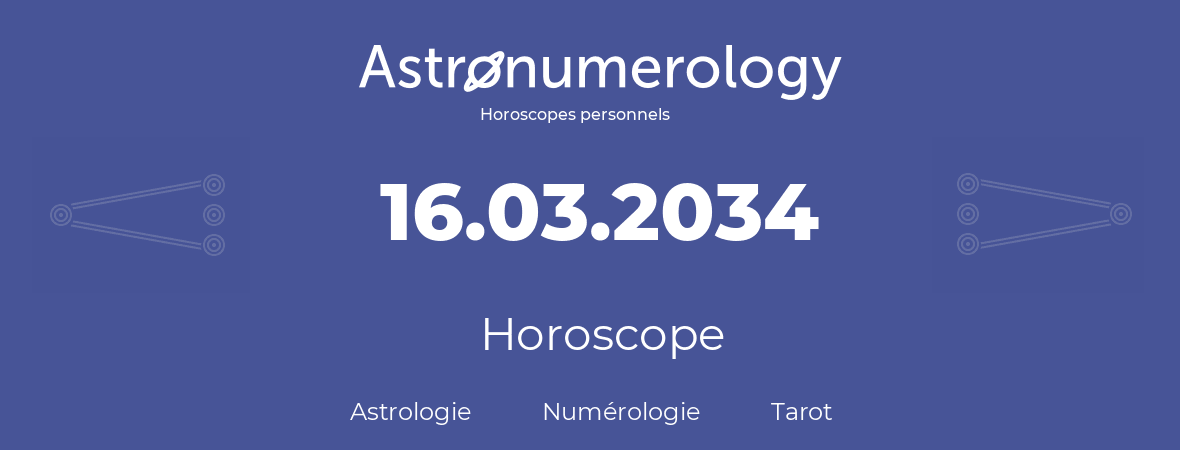 Horoscope pour anniversaire (jour de naissance): 16.03.2034 (16 Mars 2034)