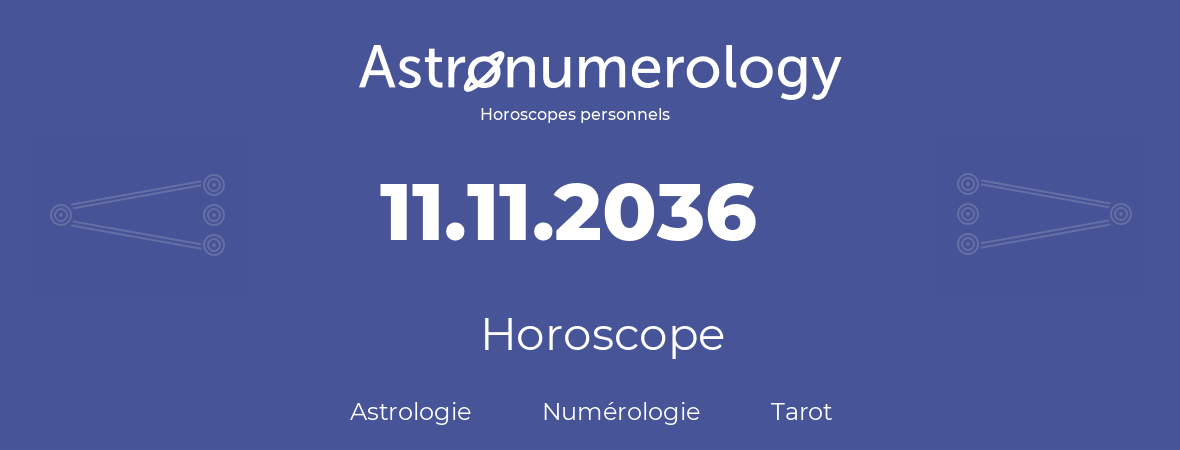 Horoscope pour anniversaire (jour de naissance): 11.11.2036 (11 Novembre 2036)