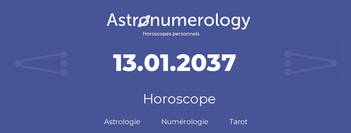 Horoscope pour anniversaire (jour de naissance): 13.01.2037 (13 Janvier 2037)