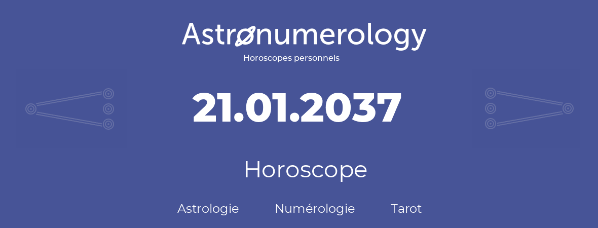 Horoscope pour anniversaire (jour de naissance): 21.01.2037 (21 Janvier 2037)