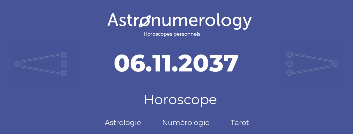 Horoscope pour anniversaire (jour de naissance): 06.11.2037 (06 Novembre 2037)