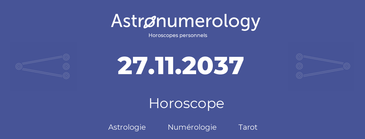Horoscope pour anniversaire (jour de naissance): 27.11.2037 (27 Novembre 2037)