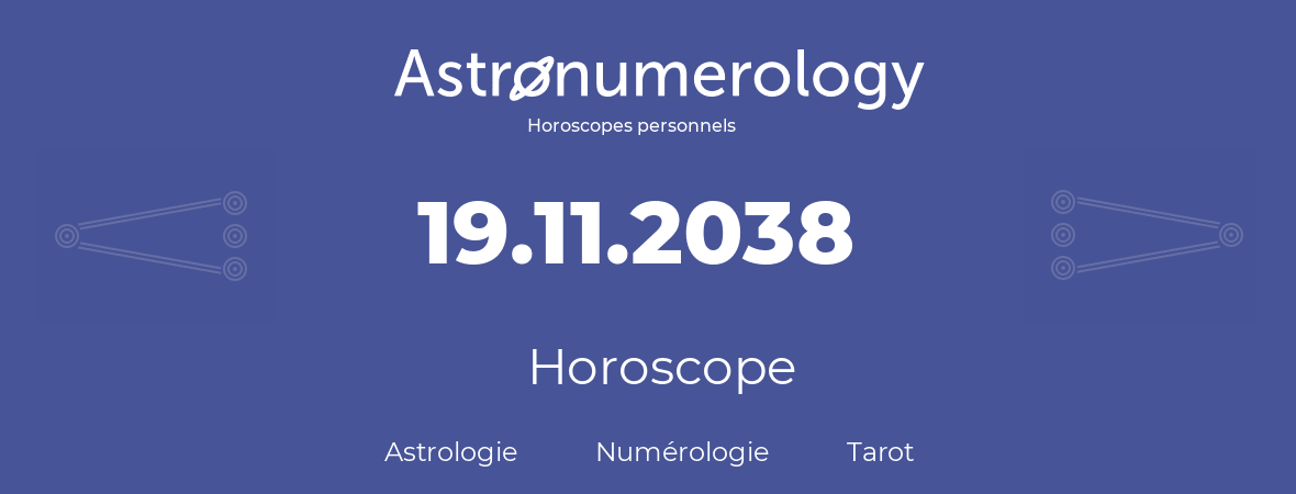 Horoscope pour anniversaire (jour de naissance): 19.11.2038 (19 Novembre 2038)