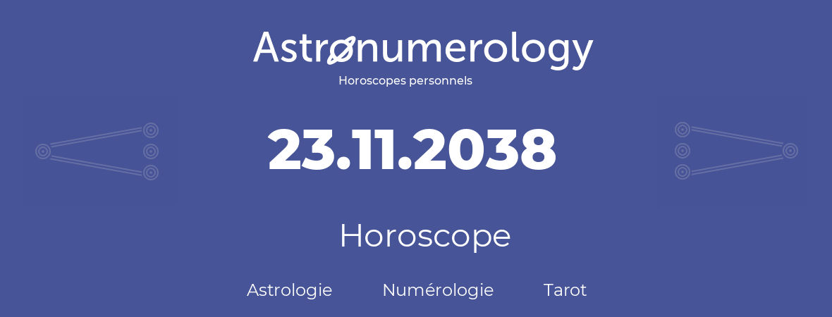 Horoscope pour anniversaire (jour de naissance): 23.11.2038 (23 Novembre 2038)