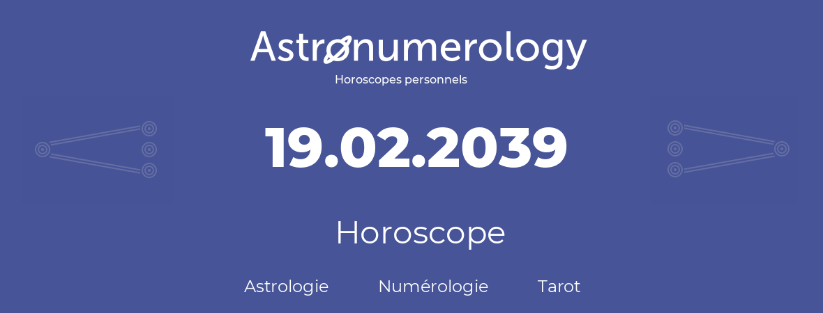 Horoscope pour anniversaire (jour de naissance): 19.02.2039 (19 Février 2039)