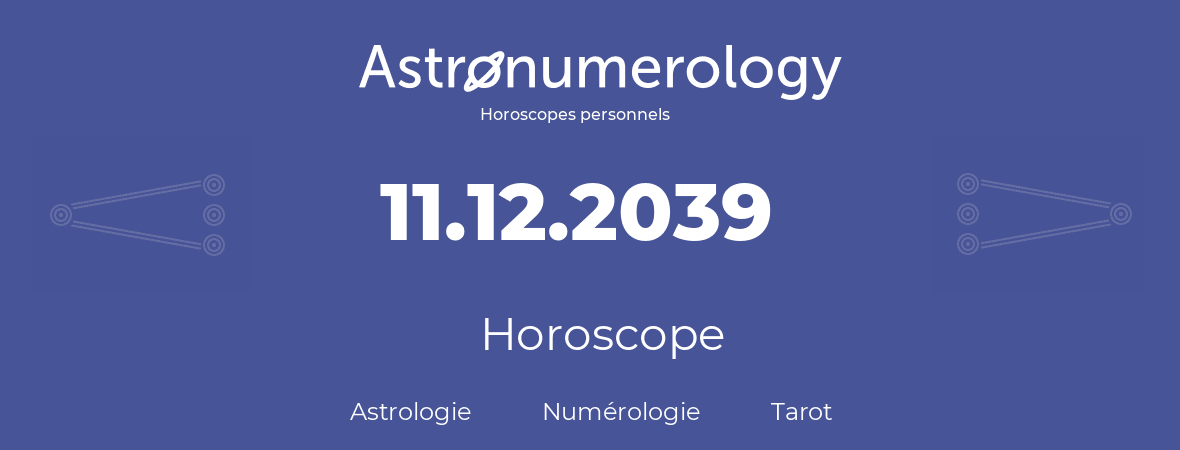 Horoscope pour anniversaire (jour de naissance): 11.12.2039 (11 Décembre 2039)