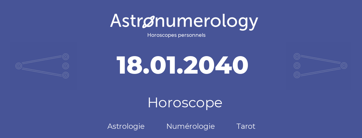 Horoscope pour anniversaire (jour de naissance): 18.01.2040 (18 Janvier 2040)