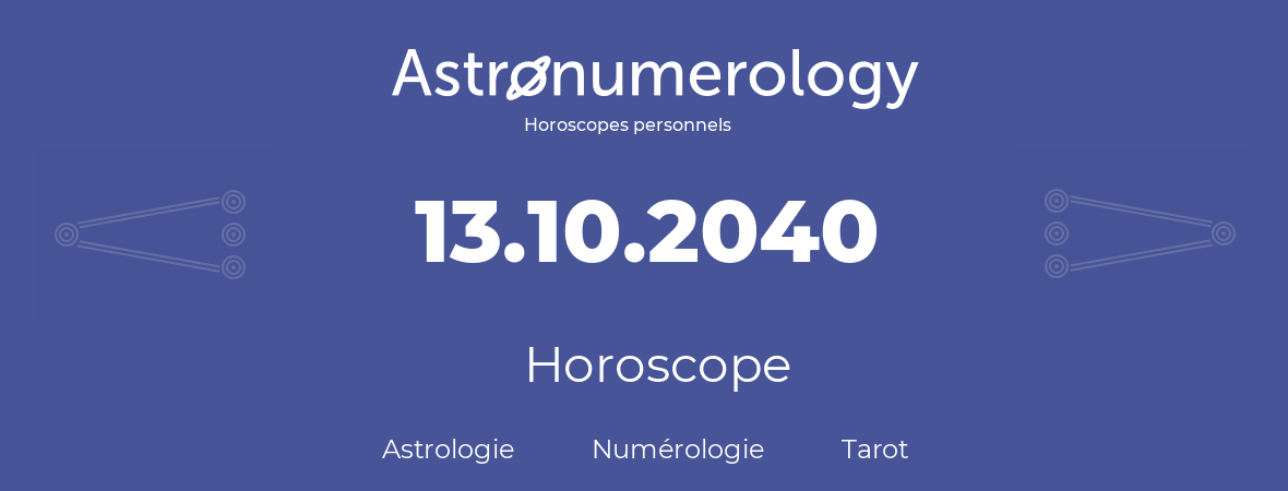 Horoscope pour anniversaire (jour de naissance): 13.10.2040 (13 Octobre 2040)