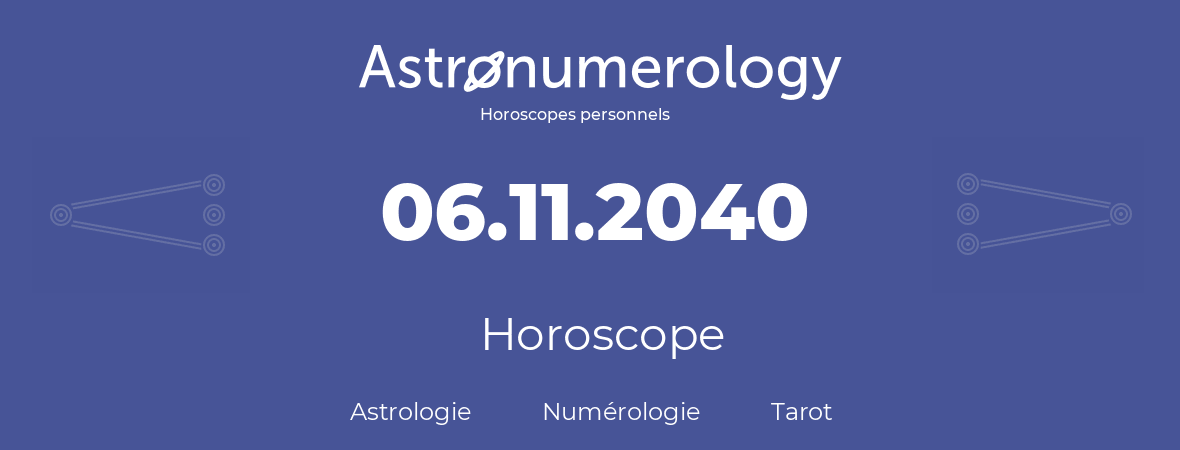 Horoscope pour anniversaire (jour de naissance): 06.11.2040 (6 Novembre 2040)