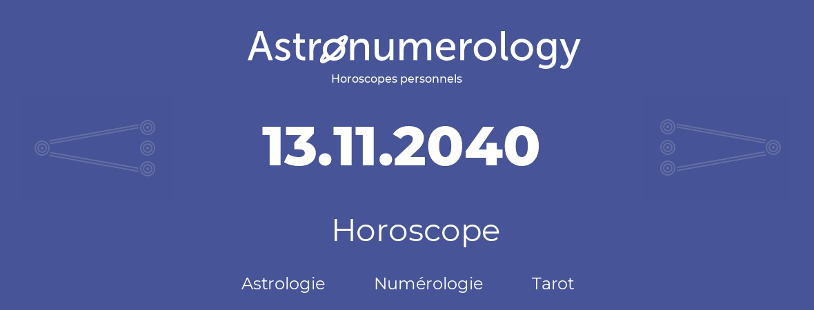 Horoscope pour anniversaire (jour de naissance): 13.11.2040 (13 Novembre 2040)