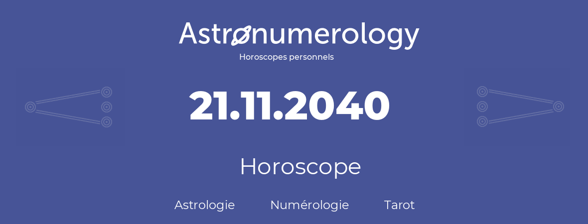 Horoscope pour anniversaire (jour de naissance): 21.11.2040 (21 Novembre 2040)