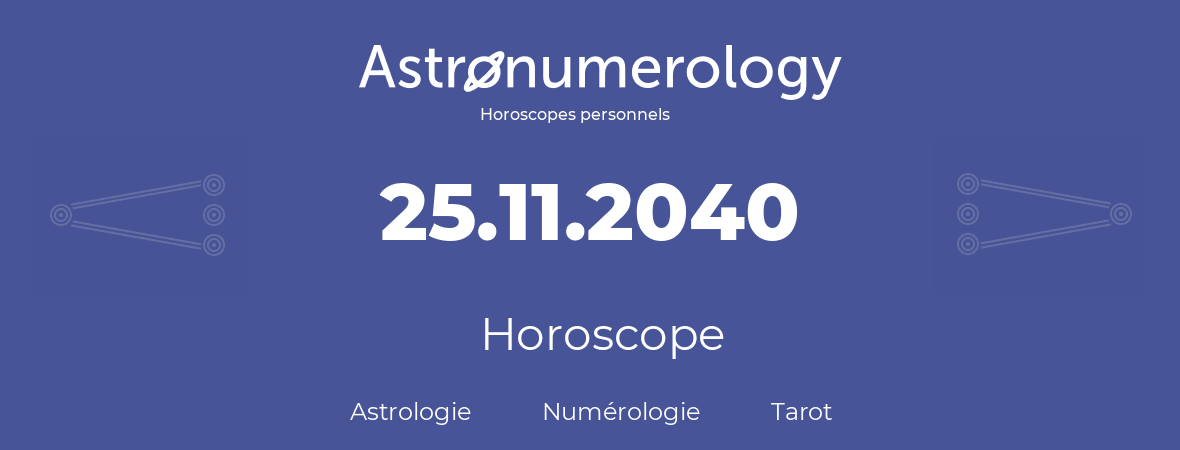 Horoscope pour anniversaire (jour de naissance): 25.11.2040 (25 Novembre 2040)