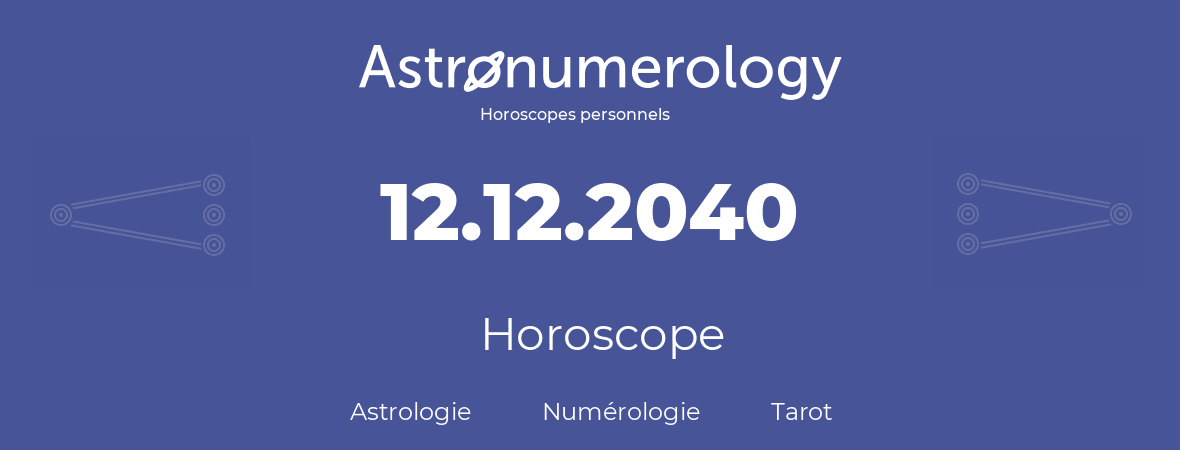 Horoscope pour anniversaire (jour de naissance): 12.12.2040 (12 Décembre 2040)