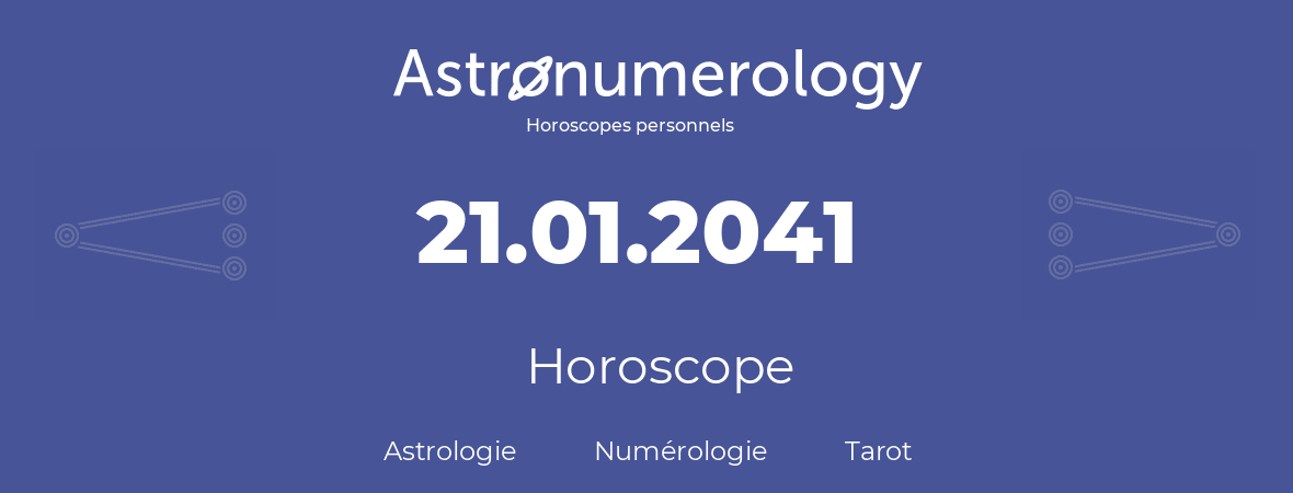 Horoscope pour anniversaire (jour de naissance): 21.01.2041 (21 Janvier 2041)
