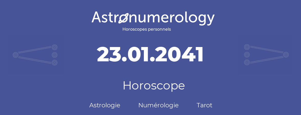 Horoscope pour anniversaire (jour de naissance): 23.01.2041 (23 Janvier 2041)